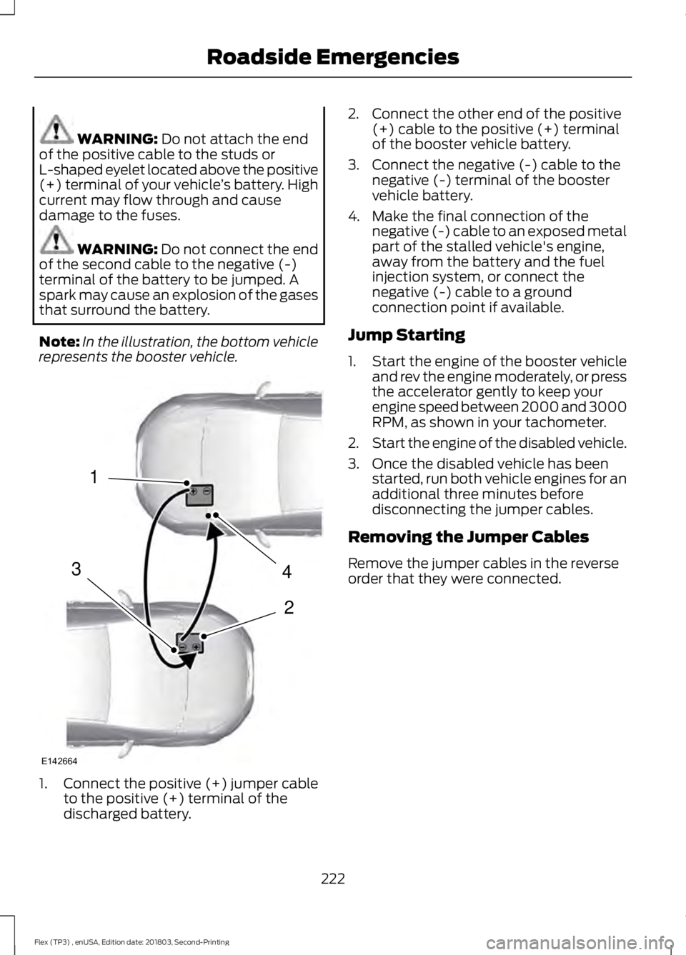FORD FLEX 2019 Owners Manual WARNING: Do not attach the end
of the positive cable to the studs or
L-shaped eyelet located above the positive
(+) terminal of your vehicle ’s battery. High
current may flow through and cause
damag FORD FLEX 2019 Owners Manual WARNING: Do not attach the end
of the positive cable to the studs or
L-shaped eyelet located above the positive
(+) terminal of your vehicle ’s battery. High
current may flow through and cause
damag