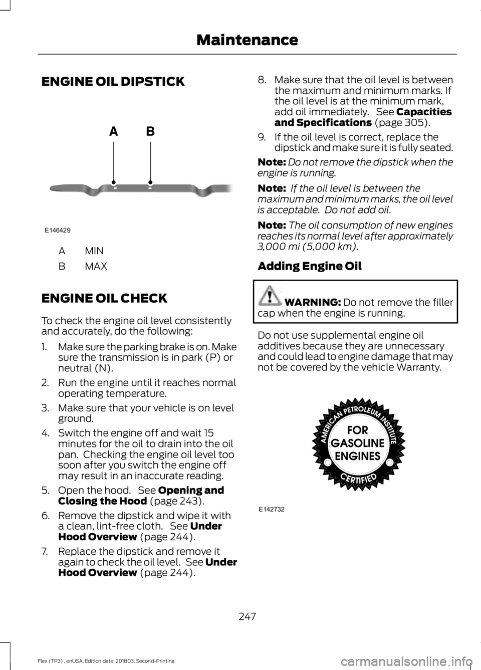FORD FLEX 2019 Manual PDF ENGINE OIL DIPSTICK
MINA
MAX
B
ENGINE OIL CHECK
To check the engine oil level consistently
and accurately, do the following:
1. Make sure the parking brake is on. Make
sure the transmission is in park FORD FLEX 2019 Manual PDF ENGINE OIL DIPSTICK
MINA
MAX
B
ENGINE OIL CHECK
To check the engine oil level consistently
and accurately, do the following:
1. Make sure the parking brake is on. Make
sure the transmission is in park