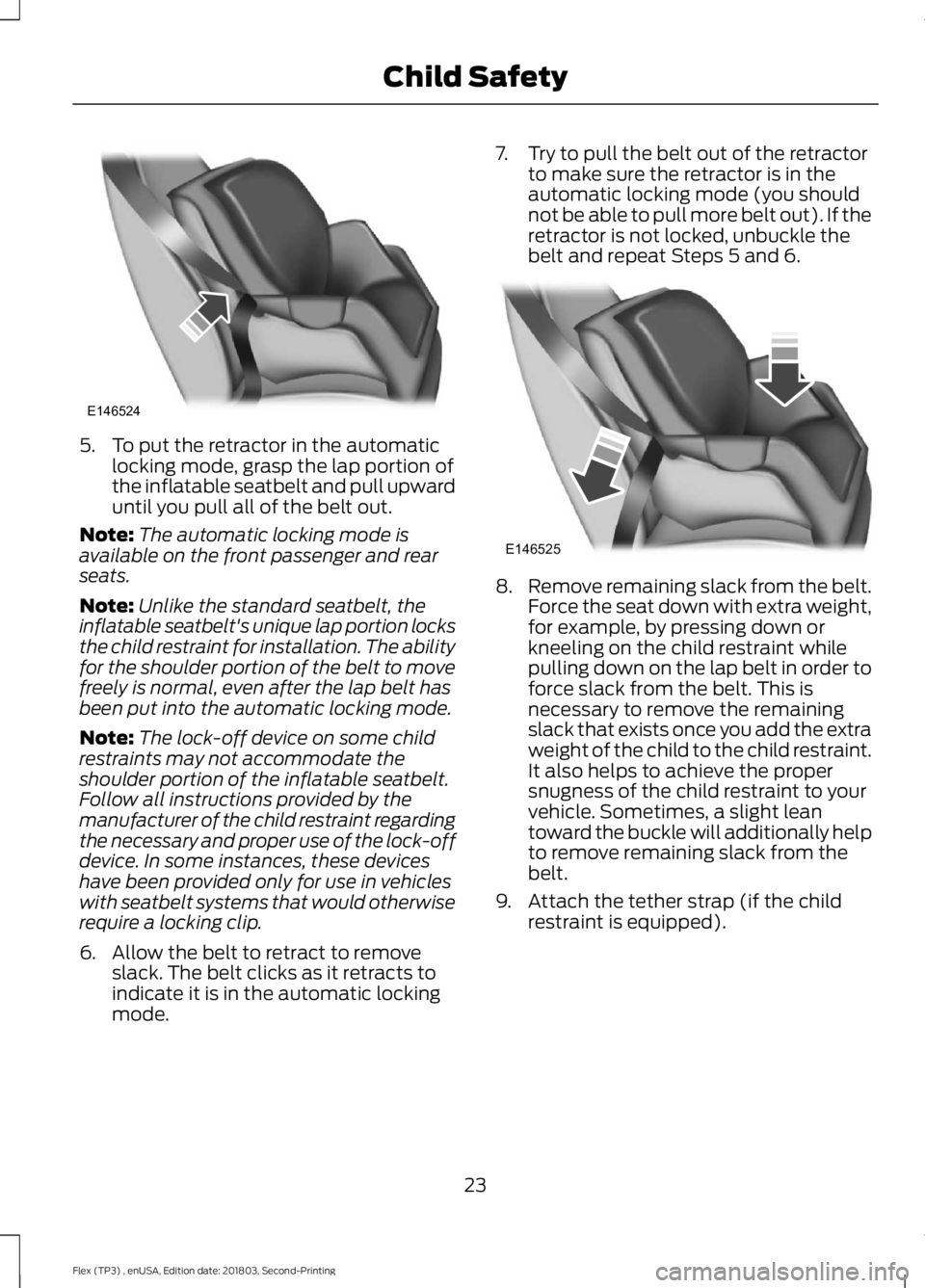 FORD FLEX 2019  Owners Manual 5. To put the retractor in the automatic
locking mode, grasp the lap portion of
the inflatable seatbelt and pull upward
until you pull all of the belt out.
Note: The automatic locking mode is
availabl
