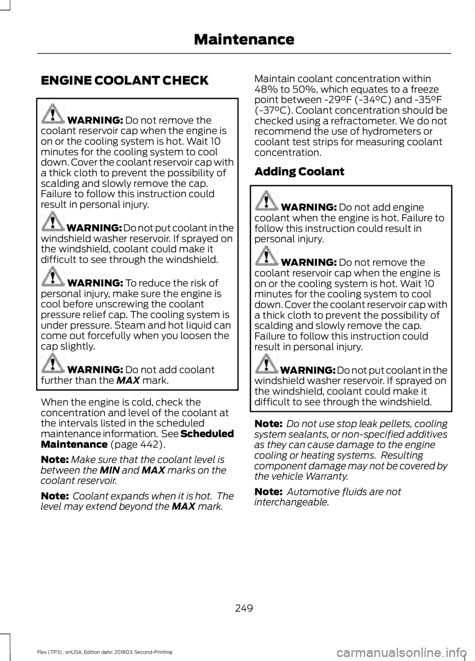 FORD FLEX 2019  Owners Manual ENGINE COOLANT CHECK
WARNING: Do not remove the
coolant reservoir cap when the engine is
on or the cooling system is hot. Wait 10
minutes for the cooling system to cool
down. Cover the coolant reservo