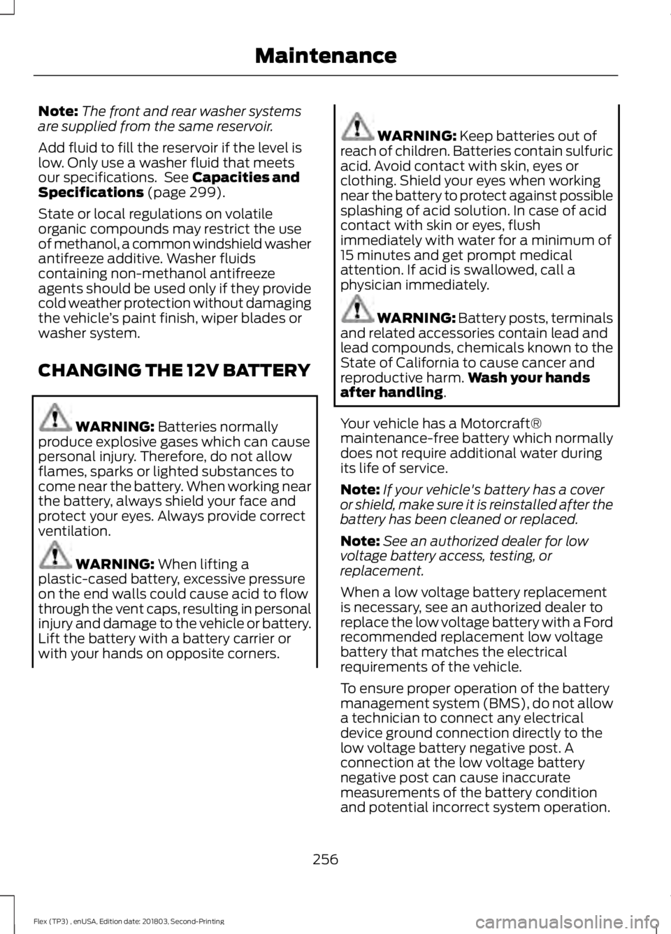 FORD FLEX 2019  Owners Manual Note:
The front and rear washer systems
are supplied from the same reservoir.
Add fluid to fill the reservoir if the level is
low. Only use a washer fluid that meets
our specifications.  See Capacitie