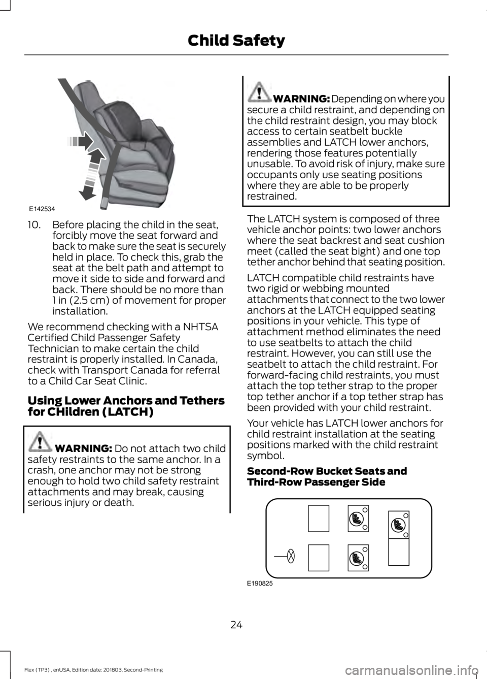 FORD FLEX 2019 Owners Manual 10. Before placing the child in the seat,
forcibly move the seat forward and
back to make sure the seat is securely
held in place. To check this, grab the
seat at the belt path and attempt to
move it FORD FLEX 2019 Owners Manual 10. Before placing the child in the seat,
forcibly move the seat forward and
back to make sure the seat is securely
held in place. To check this, grab the
seat at the belt path and attempt to
move it