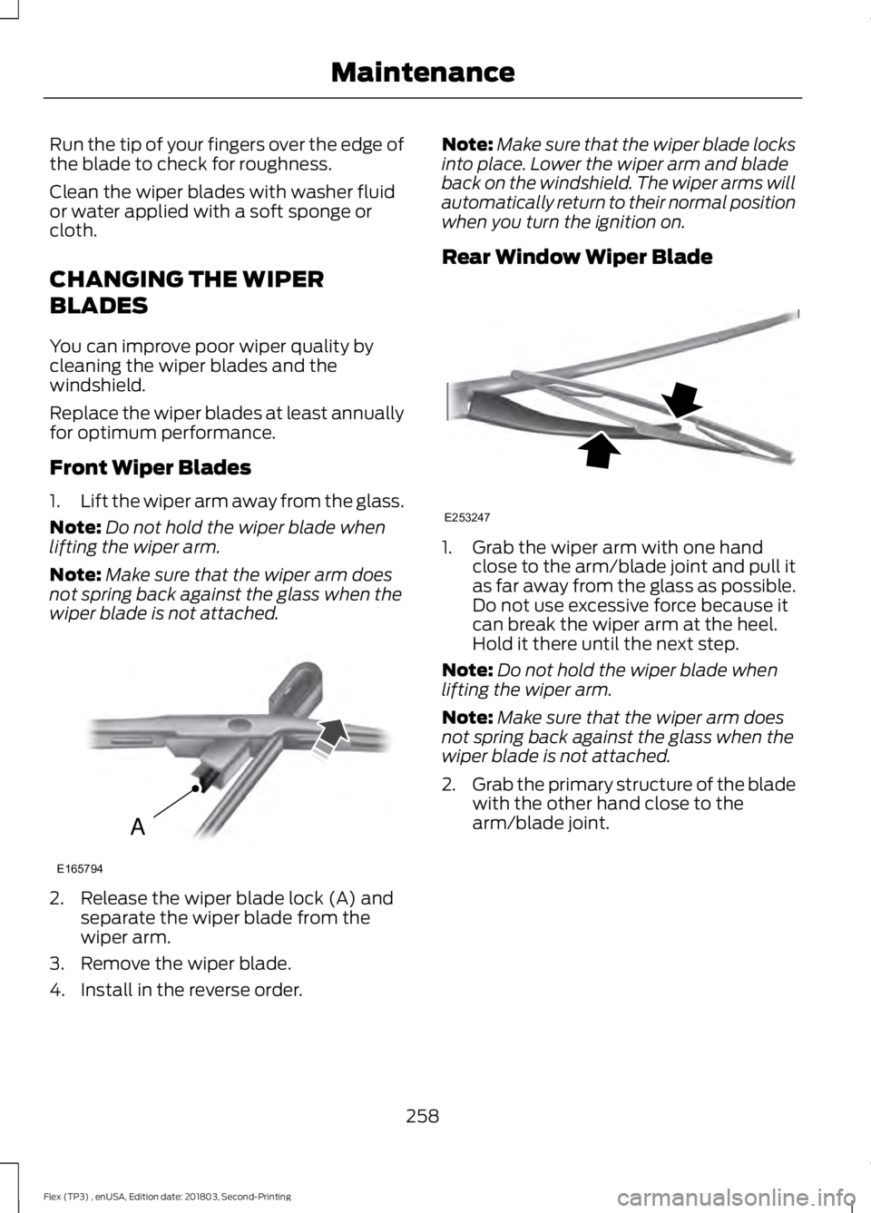 FORD FLEX 2019  Owners Manual Run the tip of your fingers over the edge of
the blade to check for roughness.
Clean the wiper blades with washer fluid
or water applied with a soft sponge or
cloth.
CHANGING THE WIPER
BLADES
You can 
