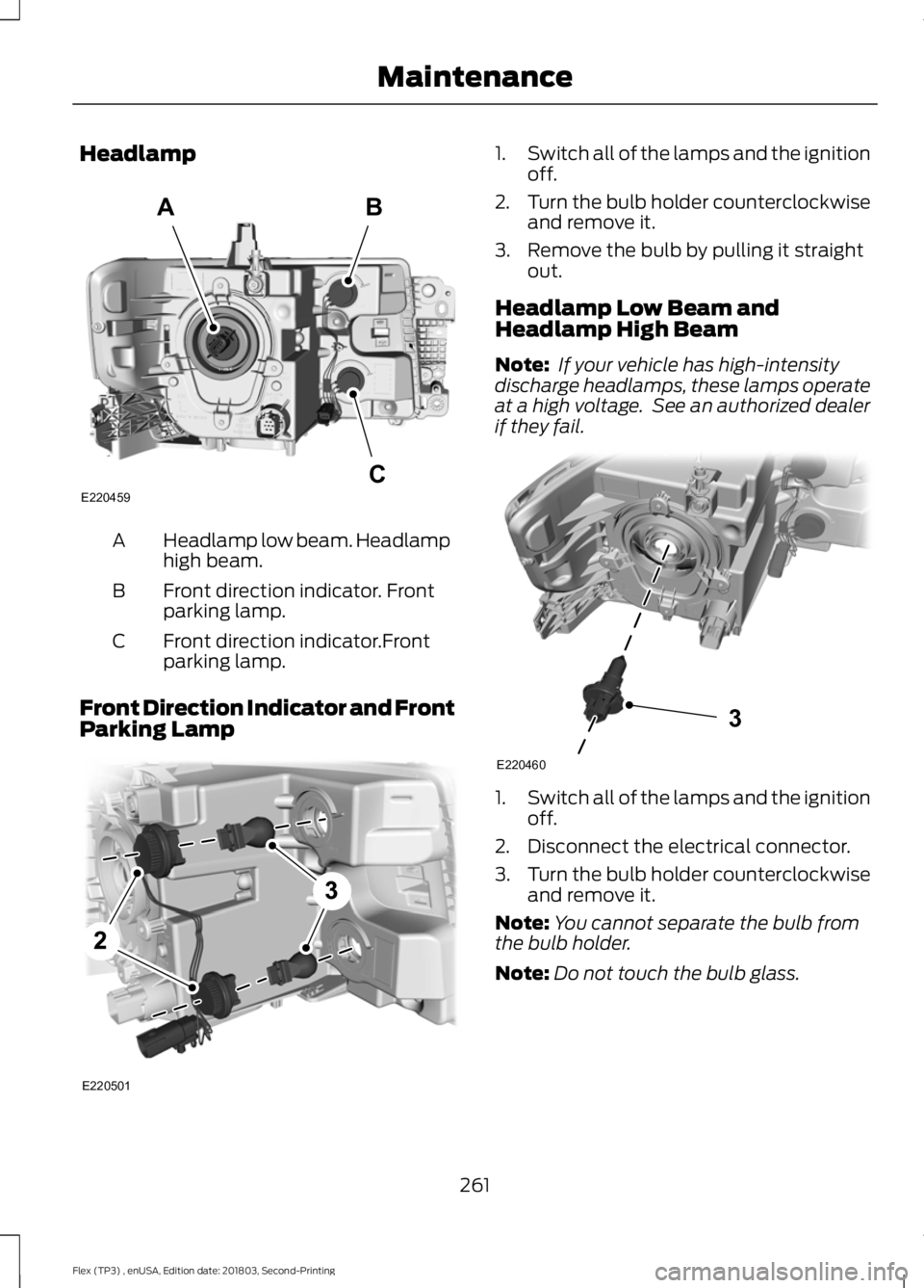 FORD FLEX 2019 User Guide Headlamp
Headlamp low beam. Headlamp
high beam.
A
Front direction indicator. Front
parking lamp.
B
Front direction indicator.Front
parking lamp.
C
Front Direction Indicator and Front
Parking Lamp 1.
S FORD FLEX 2019 User Guide Headlamp
Headlamp low beam. Headlamp
high beam.
A
Front direction indicator. Front
parking lamp.
B
Front direction indicator.Front
parking lamp.
C
Front Direction Indicator and Front
Parking Lamp 1.
S
