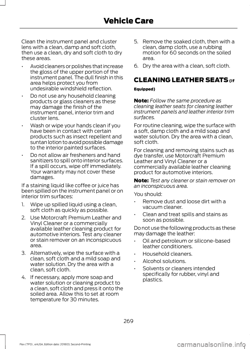 FORD FLEX 2019 Owners Manual Clean the instrument panel and cluster
lens with a clean, damp and soft cloth,
then use a clean, dry and soft cloth to dry
these areas.
•
Avoid cleaners or polishes that increase
the gloss of the up FORD FLEX 2019 Owners Manual Clean the instrument panel and cluster
lens with a clean, damp and soft cloth,
then use a clean, dry and soft cloth to dry
these areas.
•
Avoid cleaners or polishes that increase
the gloss of the up
