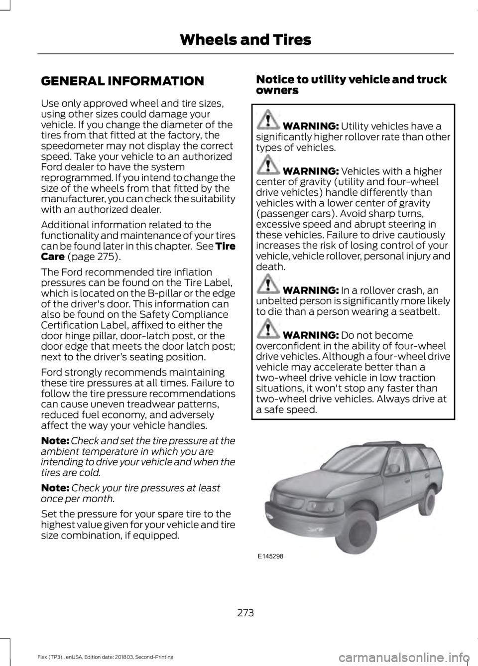 FORD FLEX 2019 Owners Manual GENERAL INFORMATION
Use only approved wheel and tire sizes,
using other sizes could damage your
vehicle. If you change the diameter of the
tires from that fitted at the factory, the
speedometer may no FORD FLEX 2019 Owners Manual GENERAL INFORMATION
Use only approved wheel and tire sizes,
using other sizes could damage your
vehicle. If you change the diameter of the
tires from that fitted at the factory, the
speedometer may no