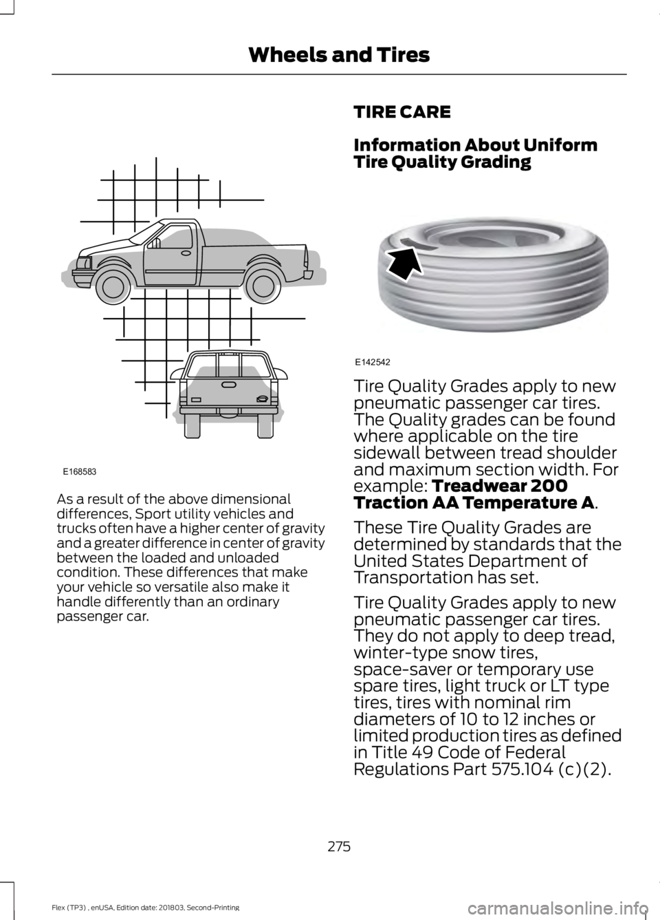 FORD FLEX 2019 Owners Manual As a result of the above dimensional
differences, Sport utility vehicles and
trucks often have a higher center of gravity
and a greater difference in center of gravity
between the loaded and unloaded
FORD FLEX 2019 Owners Manual As a result of the above dimensional
differences, Sport utility vehicles and
trucks often have a higher center of gravity
and a greater difference in center of gravity
between the loaded and unloaded