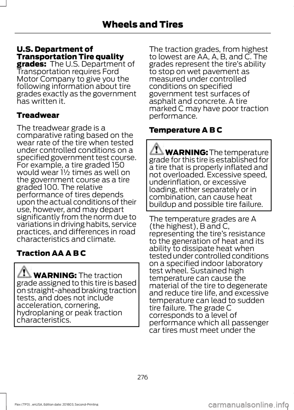 FORD FLEX 2019 Owners Manual U.S. Department of
Transportation Tire quality
grades: The U.S. Department of
Transportation requires Ford
Motor Company to give you the
following information about tire
grades exactly as the governm FORD FLEX 2019 Owners Manual U.S. Department of
Transportation Tire quality
grades: The U.S. Department of
Transportation requires Ford
Motor Company to give you the
following information about tire
grades exactly as the governm