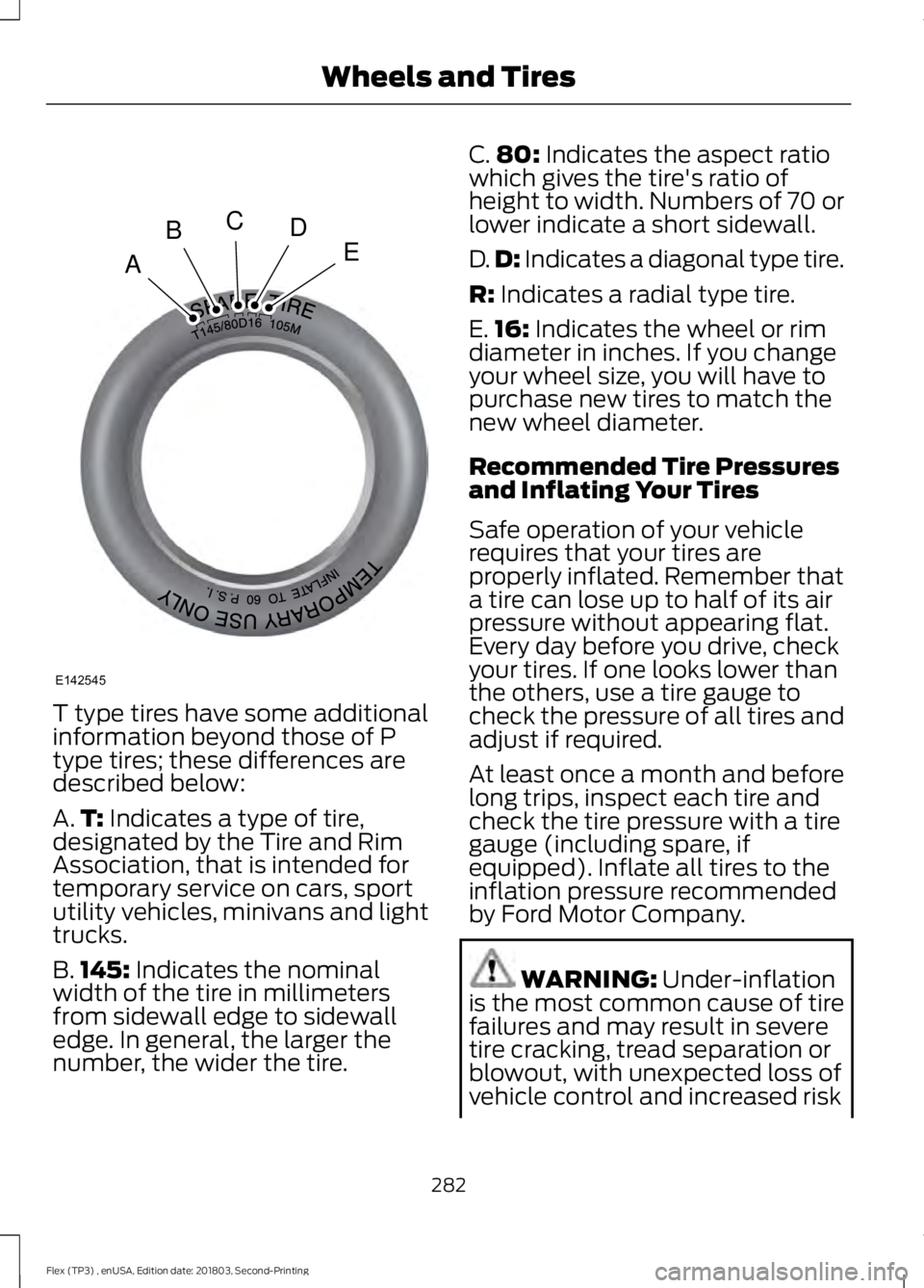 FORD FLEX 2019 Owners Manual T type tires have some additional
information beyond those of P
type tires; these differences are
described below:
A.
T: Indicates a type of tire,
designated by the Tire and Rim
Association, that is i FORD FLEX 2019 Owners Manual T type tires have some additional
information beyond those of P
type tires; these differences are
described below:
A.
T: Indicates a type of tire,
designated by the Tire and Rim
Association, that is i