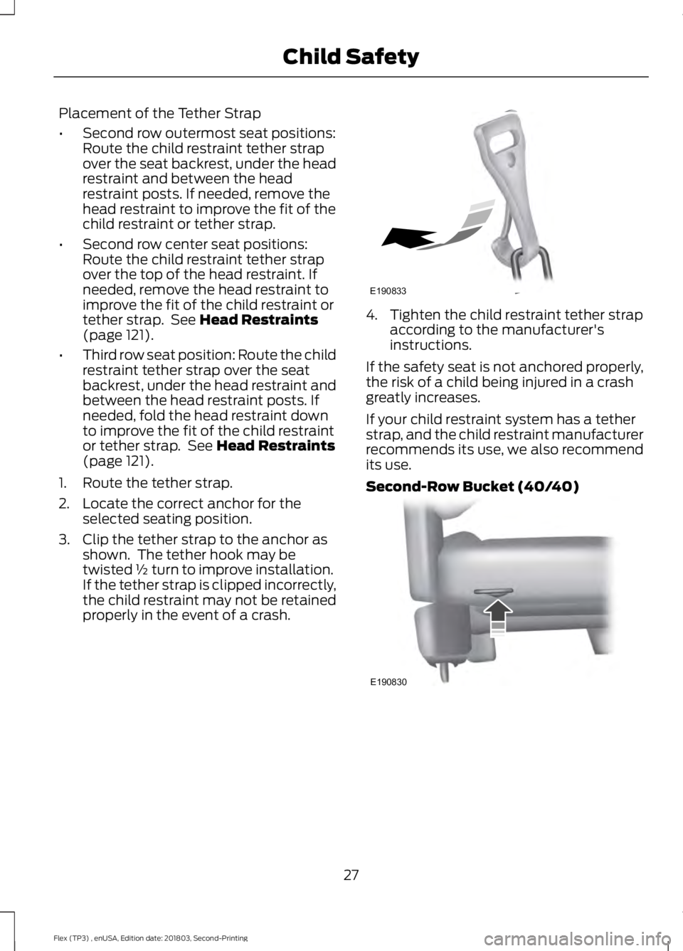 FORD FLEX 2019 Owners Manual Placement of the Tether Strap
•
Second row outermost seat positions:
Route the child restraint tether strap
over the seat backrest, under the head
restraint and between the head
restraint posts. If FORD FLEX 2019 Owners Manual Placement of the Tether Strap
•
Second row outermost seat positions:
Route the child restraint tether strap
over the seat backrest, under the head
restraint and between the head
restraint posts. If
