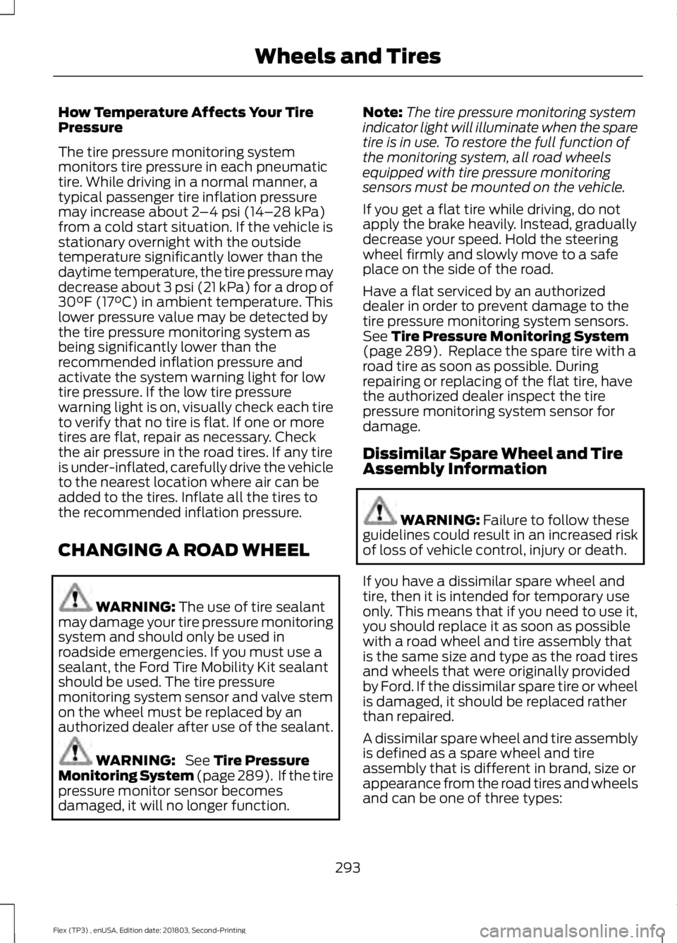 FORD FLEX 2019 Service Manual How Temperature Affects Your Tire
Pressure
The tire pressure monitoring system
monitors tire pressure in each pneumatic
tire. While driving in a normal manner, a
typical passenger tire inflation press FORD FLEX 2019 Service Manual How Temperature Affects Your Tire
Pressure
The tire pressure monitoring system
monitors tire pressure in each pneumatic
tire. While driving in a normal manner, a
typical passenger tire inflation press