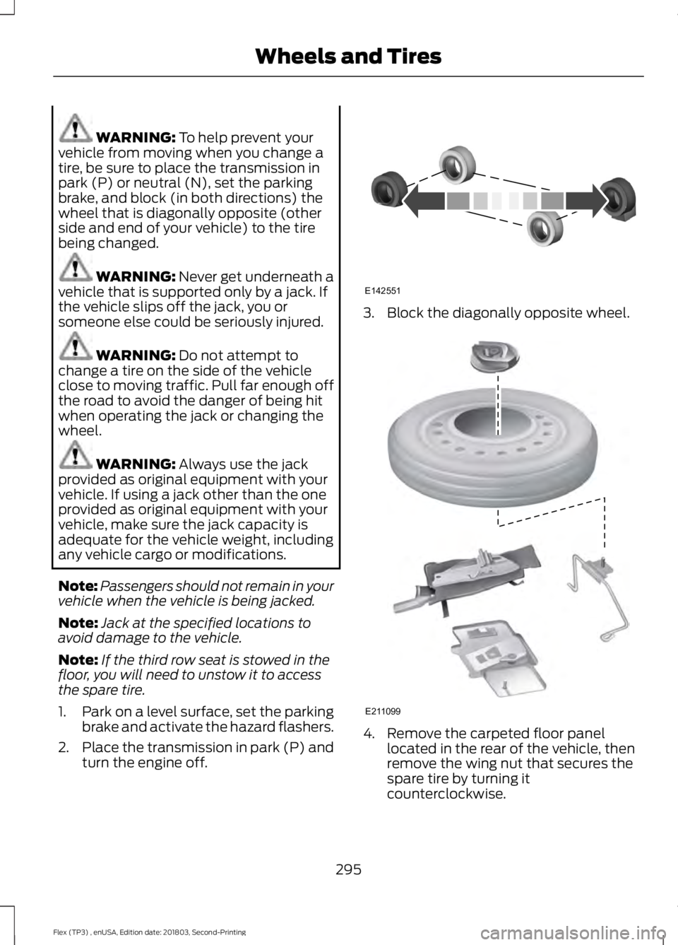 FORD FLEX 2019 Owners Manual WARNING: To help prevent your
vehicle from moving when you change a
tire, be sure to place the transmission in
park (P) or neutral (N), set the parking
brake, and block (in both directions) the
wheel FORD FLEX 2019 Owners Manual WARNING: To help prevent your
vehicle from moving when you change a
tire, be sure to place the transmission in
park (P) or neutral (N), set the parking
brake, and block (in both directions) the
wheel