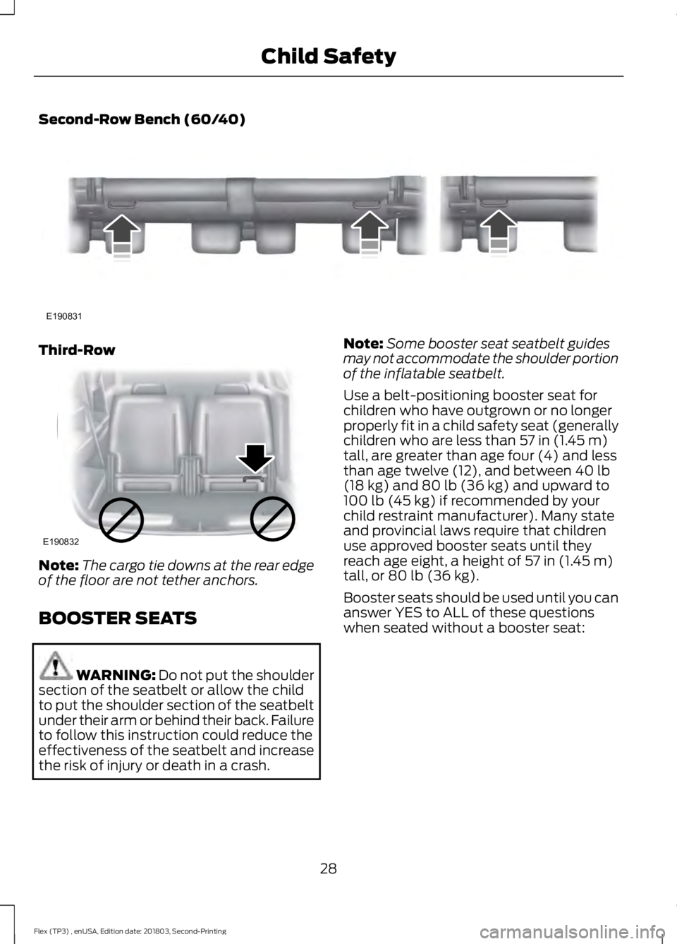 FORD FLEX 2019 Owners Guide Second-Row Bench (60/40)
Third-Row
Note:
The cargo tie downs at the rear edge
of the floor are not tether anchors.
BOOSTER SEATS WARNING: Do not put the shoulder
section of the seatbelt or allow the c FORD FLEX 2019 Owners Guide Second-Row Bench (60/40)
Third-Row
Note:
The cargo tie downs at the rear edge
of the floor are not tether anchors.
BOOSTER SEATS WARNING: Do not put the shoulder
section of the seatbelt or allow the c