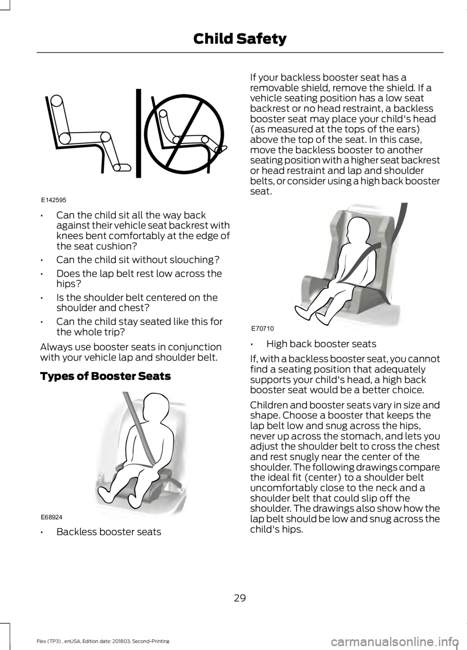 FORD FLEX 2019 Owners Guide •
Can the child sit all the way back
against their vehicle seat backrest with
knees bent comfortably at the edge of
the seat cushion?
• Can the child sit without slouching?
• Does the lap belt r FORD FLEX 2019 Owners Guide •
Can the child sit all the way back
against their vehicle seat backrest with
knees bent comfortably at the edge of
the seat cushion?
• Can the child sit without slouching?
• Does the lap belt r