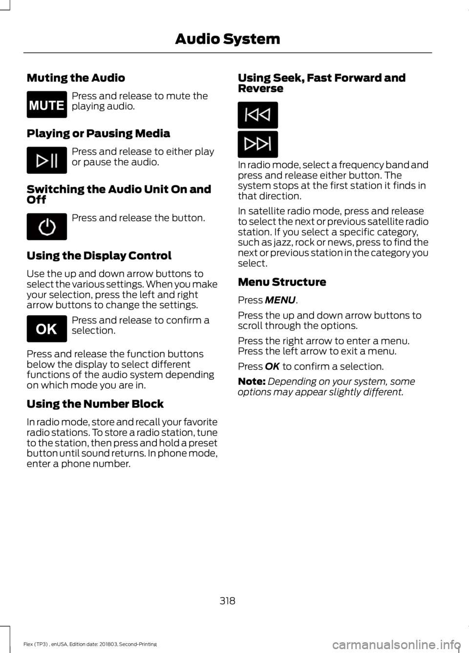 FORD FLEX 2019 Owners Manual Muting the Audio
Press and release to mute the
playing audio.
Playing or Pausing Media Press and release to either play
or pause the audio.
Switching the Audio Unit On and
Off Press and release the bu FORD FLEX 2019 Owners Manual Muting the Audio
Press and release to mute the
playing audio.
Playing or Pausing Media Press and release to either play
or pause the audio.
Switching the Audio Unit On and
Off Press and release the bu
