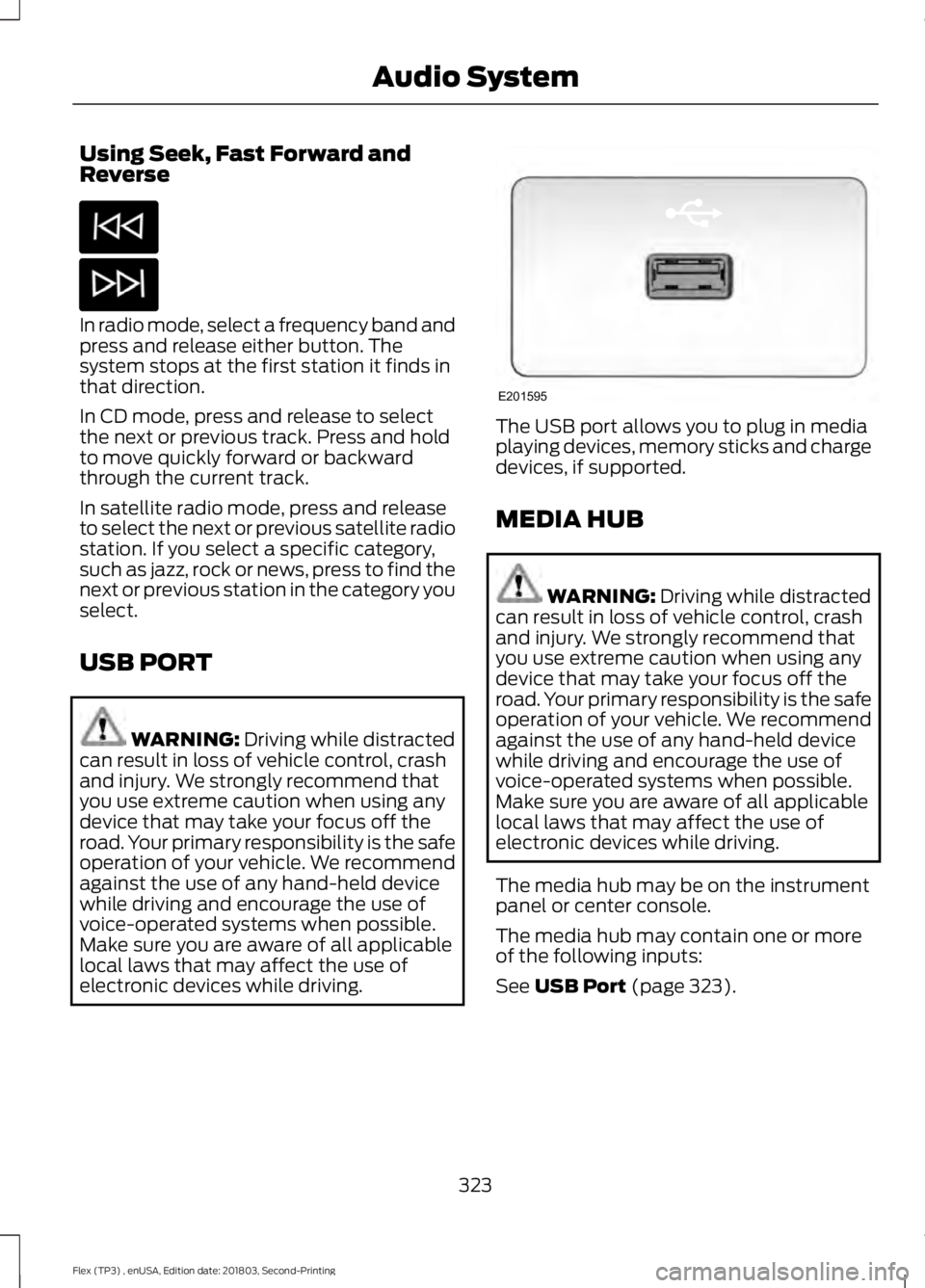 FORD FLEX 2019 Owners Manual Using Seek, Fast Forward and
Reverse
In radio mode, select a frequency band and
press and release either button. The
system stops at the first station it finds in
that direction.
In CD mode, press and FORD FLEX 2019 Owners Manual Using Seek, Fast Forward and
Reverse
In radio mode, select a frequency band and
press and release either button. The
system stops at the first station it finds in
that direction.
In CD mode, press and