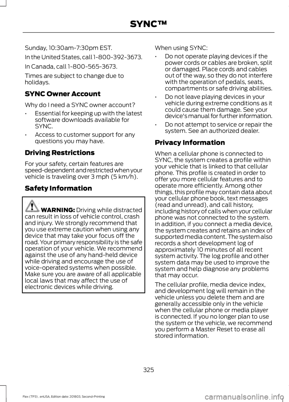 FORD FLEX 2019 Owners Manual Sunday, 10:30am-7:30pm EST.
In the United States, call 1-800-392-3673.
In Canada, call 1-800-565-3673.
Times are subject to change due to
holidays.
SYNC Owner Account
Why do I need a SYNC owner accoun FORD FLEX 2019 Owners Manual Sunday, 10:30am-7:30pm EST.
In the United States, call 1-800-392-3673.
In Canada, call 1-800-565-3673.
Times are subject to change due to
holidays.
SYNC Owner Account
Why do I need a SYNC owner accoun