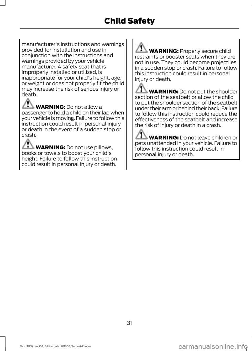 FORD FLEX 2019 Owners Guide manufacturer's instructions and warnings
provided for installation and use in
conjunction with the instructions and
warnings provided by your vehicle
manufacturer. A safety seat that is
improperly FORD FLEX 2019 Owners Guide manufacturer's instructions and warnings
provided for installation and use in
conjunction with the instructions and
warnings provided by your vehicle
manufacturer. A safety seat that is
improperly