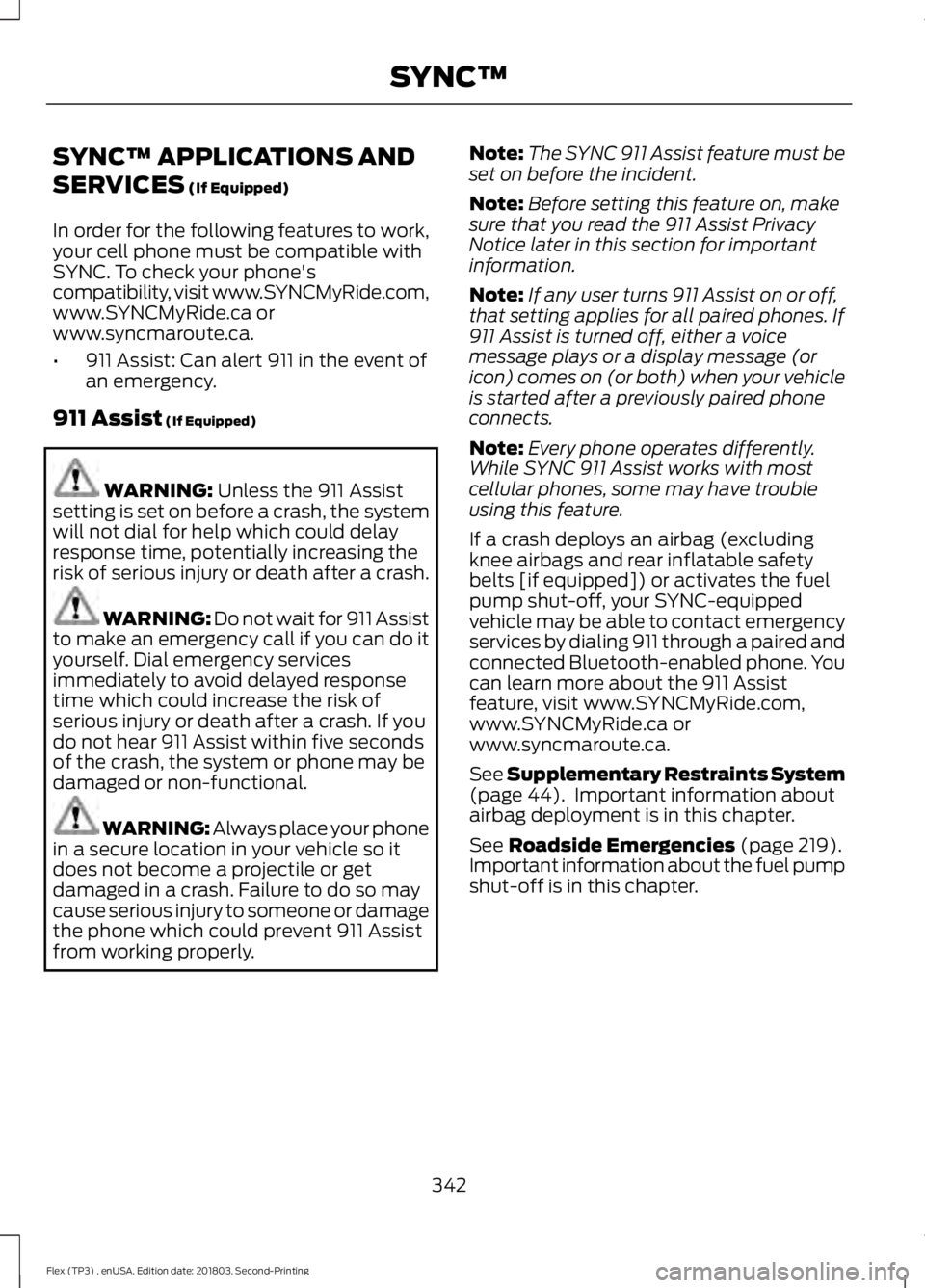 FORD FLEX 2019 Owners Manual SYNC™ APPLICATIONS AND
SERVICES (If Equipped)
In order for the following features to work,
your cell phone must be compatible with
SYNC. To check your phone's
compatibility, visit www.SYNCMyRide FORD FLEX 2019 Owners Manual SYNC™ APPLICATIONS AND
SERVICES (If Equipped)
In order for the following features to work,
your cell phone must be compatible with
SYNC. To check your phone's
compatibility, visit www.SYNCMyRide