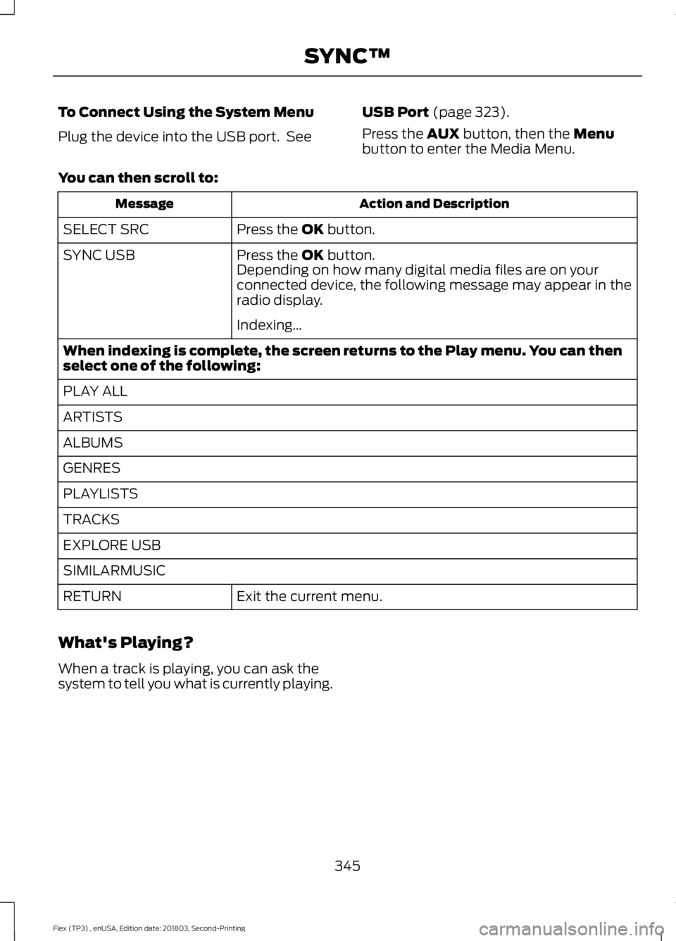 FORD FLEX 2019 Owners Manual To Connect Using the System Menu
Plug the device into the USB port. See
USB Port (page 323).
Press the
AUX button, then the Menu
button to enter the Media Menu.
You can then scroll to: Action and De FORD FLEX 2019 Owners Manual To Connect Using the System Menu
Plug the device into the USB port. See
USB Port (page 323).
Press the
AUX button, then the Menu
button to enter the Media Menu.
You can then scroll to: Action and De