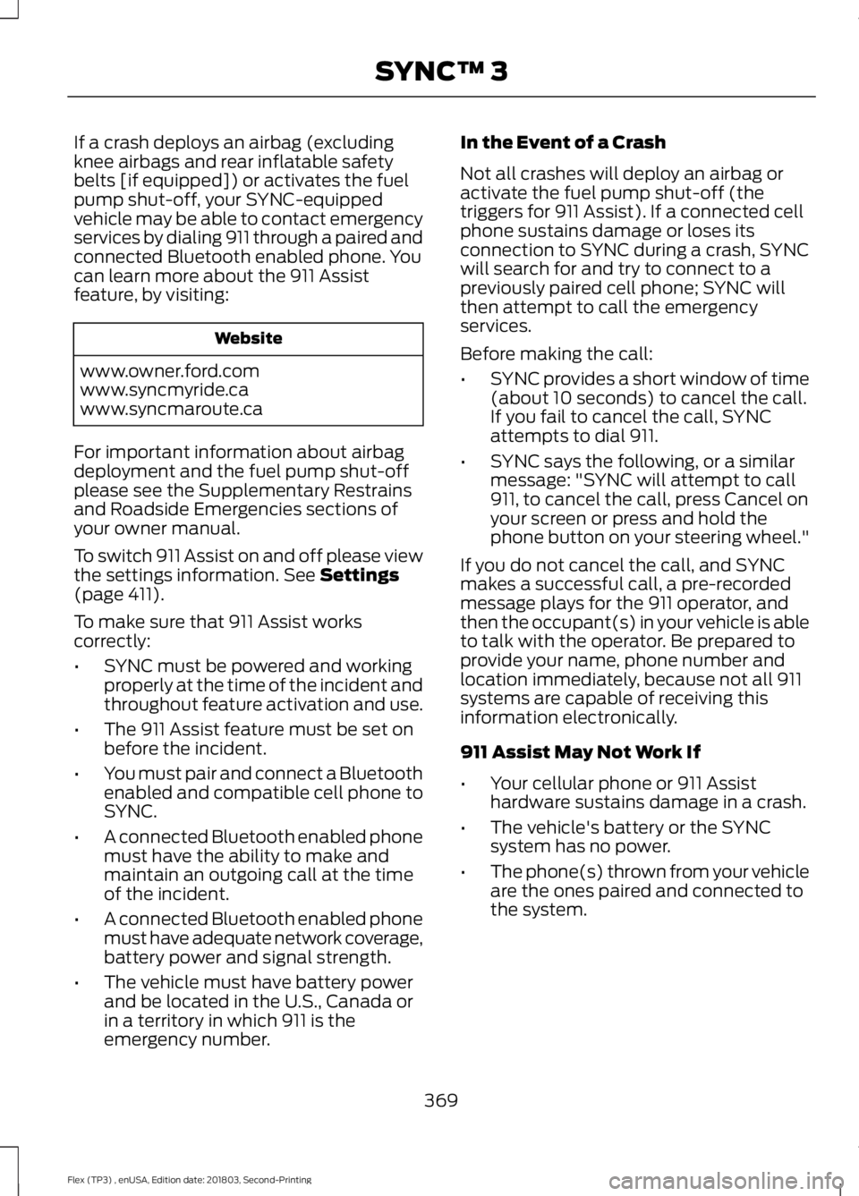FORD FLEX 2019  Owners Manual If a crash deploys an airbag (excluding
knee airbags and rear inflatable safety
belts [if equipped]) or activates the fuel
pump shut-off, your SYNC-equipped
vehicle may be able to contact emergency
se