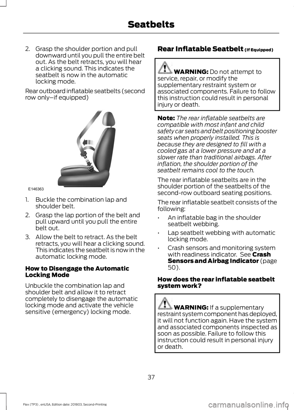 FORD FLEX 2019 Owners Guide 2. Grasp the shoulder portion and pull
downward until you pull the entire belt
out. As the belt retracts, you will hear
a clicking sound. This indicates the
seatbelt is now in the automatic
locking mo FORD FLEX 2019 Owners Guide 2. Grasp the shoulder portion and pull
downward until you pull the entire belt
out. As the belt retracts, you will hear
a clicking sound. This indicates the
seatbelt is now in the automatic
locking mo
