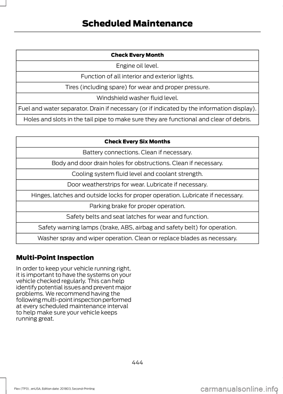 FORD FLEX 2019 User Guide Check Every Month
Engine oil level.
Function of all interior and exterior lights.
Tires (including spare) for wear and proper pressure. Windshield washer fluid level.
Fuel and water separator. Drain i FORD FLEX 2019 User Guide Check Every Month
Engine oil level.
Function of all interior and exterior lights.
Tires (including spare) for wear and proper pressure. Windshield washer fluid level.
Fuel and water separator. Drain i