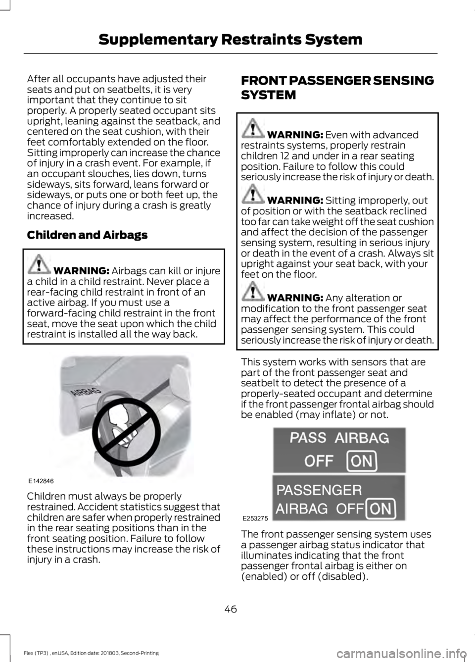 FORD FLEX 2019 Service Manual After all occupants have adjusted their
seats and put on seatbelts, it is very
important that they continue to sit
properly. A properly seated occupant sits
upright, leaning against the seatback, and
FORD FLEX 2019 Service Manual After all occupants have adjusted their
seats and put on seatbelts, it is very
important that they continue to sit
properly. A properly seated occupant sits
upright, leaning against the seatback, and