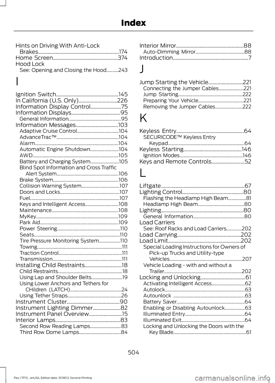FORD FLEX 2019 Owners Manual Hints on Driving With Anti-Lock
Brakes.............................................................174
Home Screen.................................................374
Hood Lock See: Opening and Closin FORD FLEX 2019 Owners Manual Hints on Driving With Anti-Lock
Brakes.............................................................174
Home Screen.................................................374
Hood Lock See: Opening and Closin