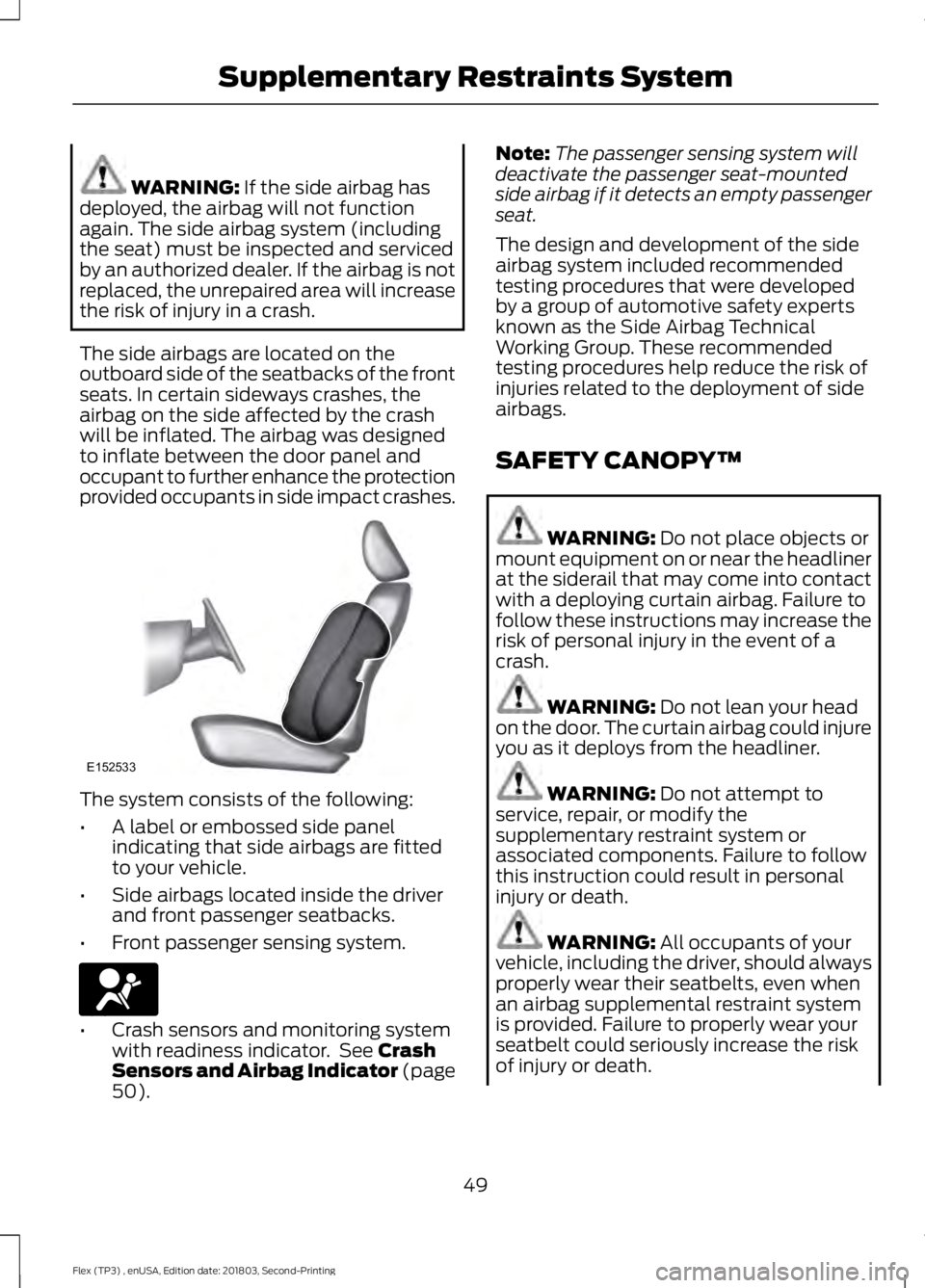 FORD FLEX 2019 Workshop Manual WARNING: If the side airbag has
deployed, the airbag will not function
again. The side airbag system (including
the seat) must be inspected and serviced
by an authorized dealer. If the airbag is not
r FORD FLEX 2019 Workshop Manual WARNING: If the side airbag has
deployed, the airbag will not function
again. The side airbag system (including
the seat) must be inspected and serviced
by an authorized dealer. If the airbag is not
r