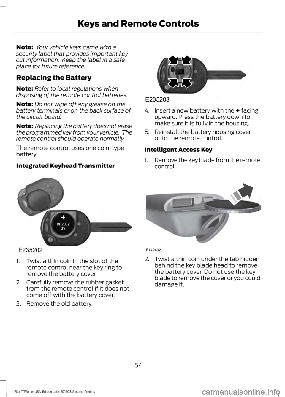 FORD FLEX 2019 Workshop Manual Note:
Your vehicle keys came with a
security label that provides important key
cut information. Keep the label in a safe
place for future reference.
Replacing the Battery
Note: Refer to local regula FORD FLEX 2019 Workshop Manual Note:
Your vehicle keys came with a
security label that provides important key
cut information. Keep the label in a safe
place for future reference.
Replacing the Battery
Note: Refer to local regula