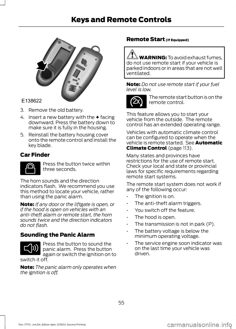 FORD FLEX 2019 Owners Manual 3. Remove the old battery.
4. Insert a new battery with the + facing
downward. Press the battery down to
make sure it is fully in the housing.
5. Reinstall the battery housing cover onto the remote co FORD FLEX 2019 Owners Manual 3. Remove the old battery.
4. Insert a new battery with the + facing
downward. Press the battery down to
make sure it is fully in the housing.
5. Reinstall the battery housing cover onto the remote co