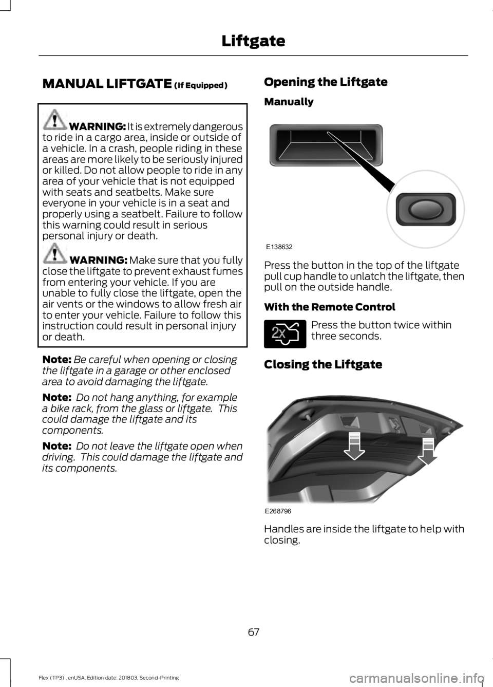 FORD FLEX 2019 Repair Manual MANUAL LIFTGATE (If Equipped)
WARNING: It is extremely dangerous
to ride in a cargo area, inside or outside of
a vehicle. In a crash, people riding in these
areas are more likely to be seriously injur FORD FLEX 2019 Repair Manual MANUAL LIFTGATE (If Equipped)
WARNING: It is extremely dangerous
to ride in a cargo area, inside or outside of
a vehicle. In a crash, people riding in these
areas are more likely to be seriously injur