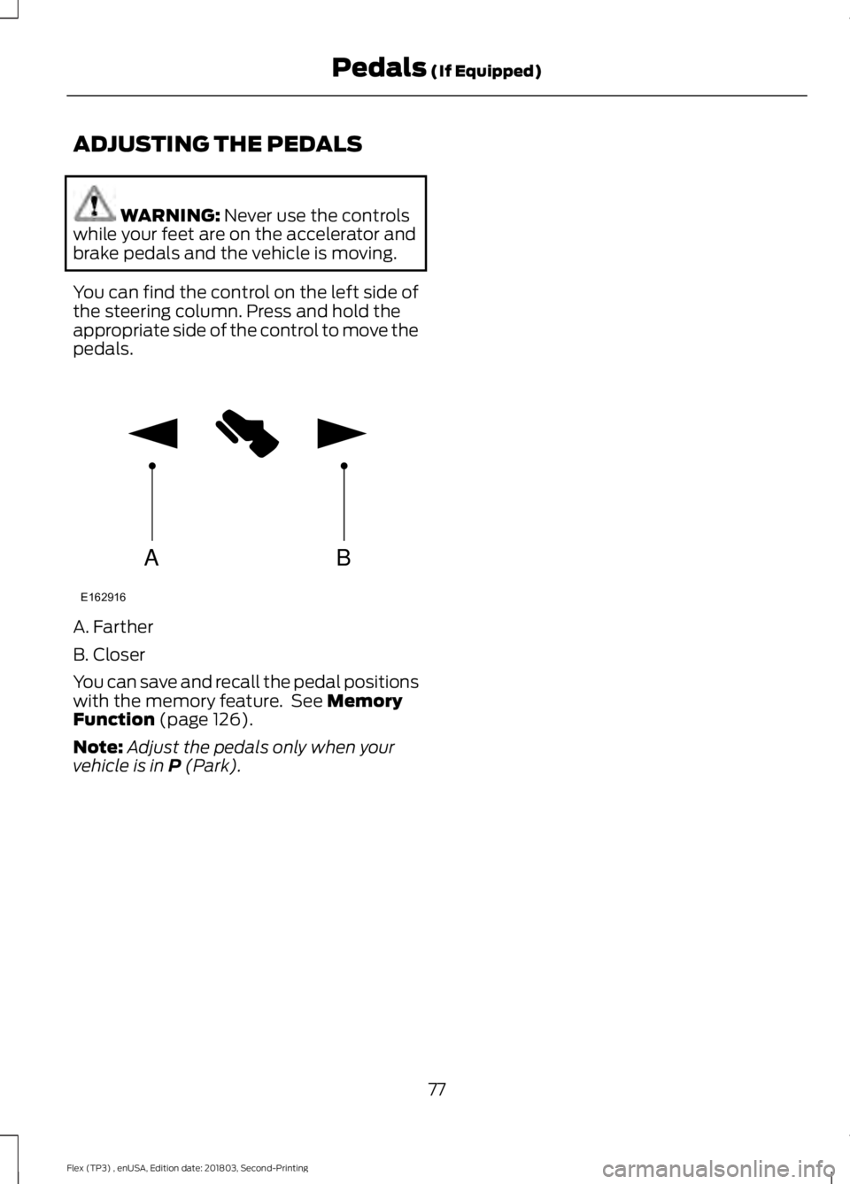 FORD FLEX 2019 Manual PDF ADJUSTING THE PEDALS
WARNING: Never use the controls
while your feet are on the accelerator and
brake pedals and the vehicle is moving.
You can find the control on the left side of
the steering column FORD FLEX 2019 Manual PDF ADJUSTING THE PEDALS
WARNING: Never use the controls
while your feet are on the accelerator and
brake pedals and the vehicle is moving.
You can find the control on the left side of
the steering column