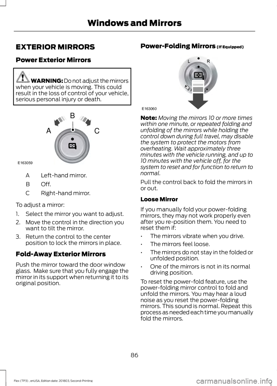 FORD FLEX 2019 Manual Online EXTERIOR MIRRORS
Power Exterior Mirrors
WARNING: Do not adjust the mirrors
when your vehicle is moving. This could
result in the loss of control of your vehicle,
serious personal injury or death. Left FORD FLEX 2019 Manual Online EXTERIOR MIRRORS
Power Exterior Mirrors
WARNING: Do not adjust the mirrors
when your vehicle is moving. This could
result in the loss of control of your vehicle,
serious personal injury or death. Left