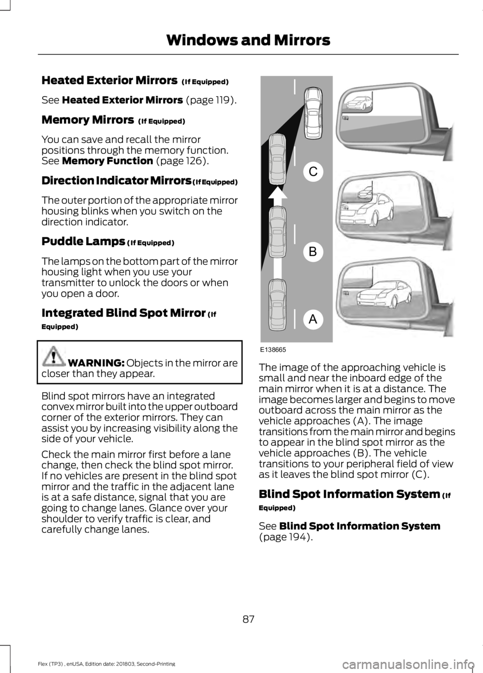 FORD FLEX 2019 Manual Online Heated Exterior Mirrors (If Equipped)
See
Heated Exterior Mirrors (page 119).
Memory Mirrors
(If Equipped)
You can save and recall the mirror
positions through the memory function.
See
Memory Fun FORD FLEX 2019 Manual Online Heated Exterior Mirrors (If Equipped)
See
Heated Exterior Mirrors (page 119).
Memory Mirrors
(If Equipped)
You can save and recall the mirror
positions through the memory function.
See
Memory Fun