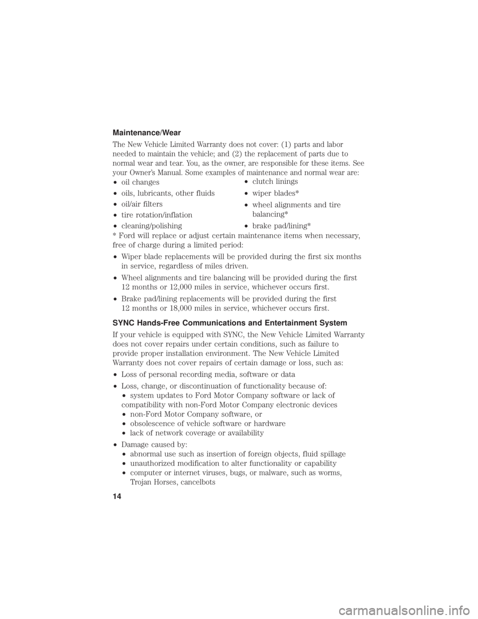 FORD FLEX 2019 Warranty Guide Maintenance/Wear
The New Vehicle Limited Warranty does not cover: (1) parts and labor
needed to maintain the vehicle; and (2) the replacement of parts due to
normal wear and tear. You, as the owner, a FORD FLEX 2019 Warranty Guide Maintenance/Wear
The New Vehicle Limited Warranty does not cover: (1) parts and labor
needed to maintain the vehicle; and (2) the replacement of parts due to
normal wear and tear. You, as the owner, a