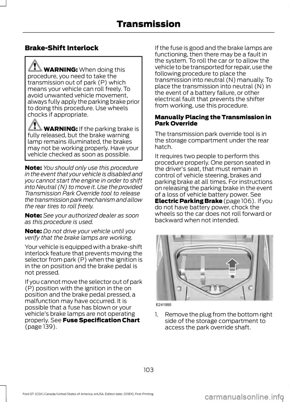 FORD GT 2019  Owners Manual Brake-Shift Interlock
WARNING: When doing this
procedure, you need to take the
transmission out of park (P) which
means your vehicle can roll freely. To
avoid unwanted vehicle movement,
always fully a