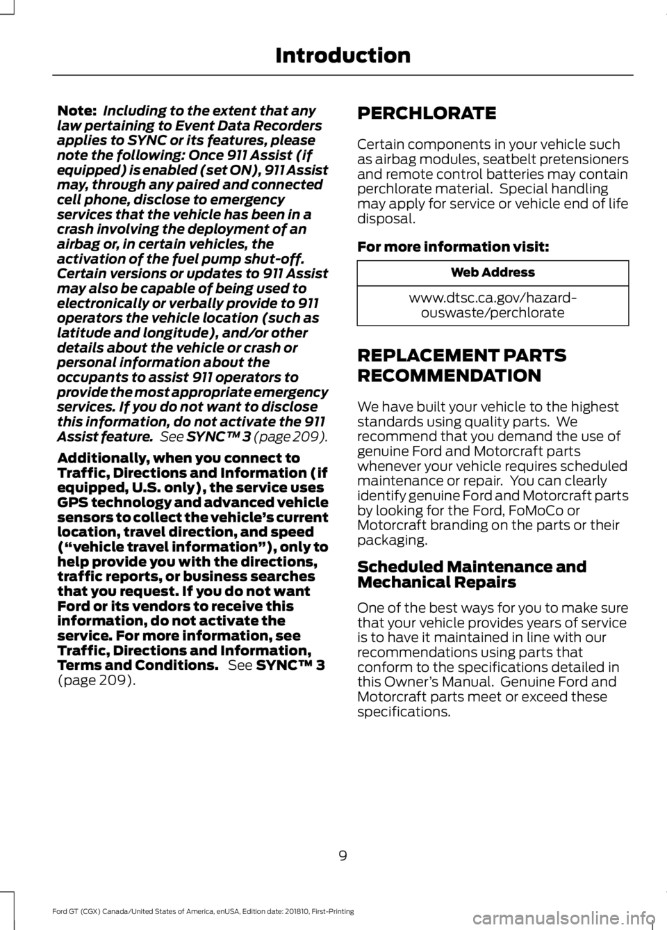 FORD GT 2019 User Guide Note:
Including to the extent that any
law pertaining to Event Data Recorders
applies to SYNC or its features, please
note the following: Once 911 Assist (if
equipped) is enabled (set ON), 911 Assist
