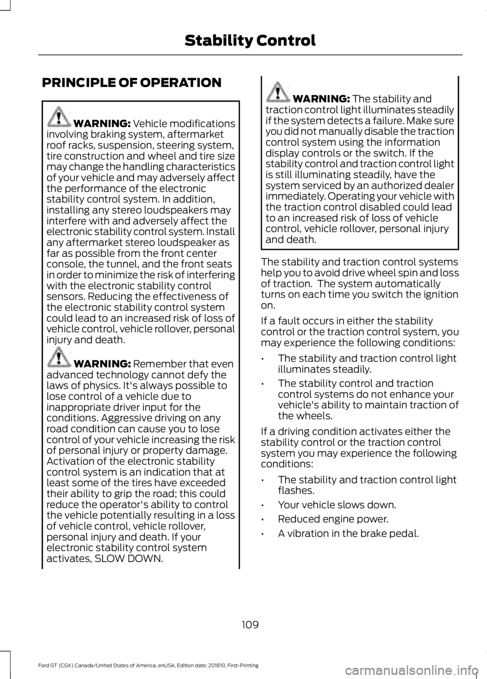 FORD GT 2019  Owners Manual PRINCIPLE OF OPERATION
WARNING: Vehicle modifications
involving braking system, aftermarket
roof racks, suspension, steering system,
tire construction and wheel and tire size
may change the handling c