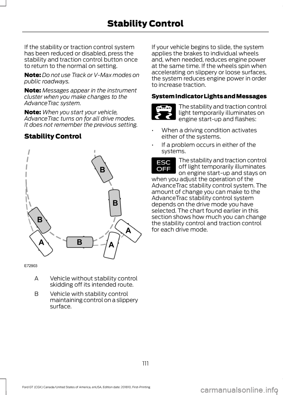FORD GT 2019  Owners Manual If the stability or traction control system
has been reduced or disabled, press the
stability and traction control button once
to return to the normal on setting.
Note:
Do not use Track or V-Max modes