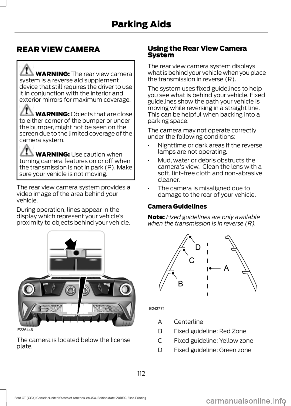 FORD GT 2019 Owners Manual REAR VIEW CAMERA
WARNING: The rear view camera
system is a reverse aid supplement
device that still requires the driver to use
it in conjunction with the interior and
exterior mirrors for maximum cove FORD GT 2019 Owners Manual REAR VIEW CAMERA
WARNING: The rear view camera
system is a reverse aid supplement
device that still requires the driver to use
it in conjunction with the interior and
exterior mirrors for maximum cove