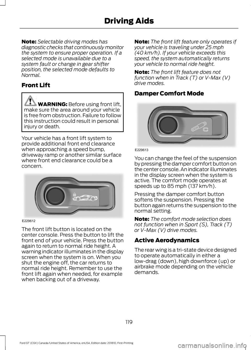 FORD GT 2019  Owners Manual Note:
Selectable driving modes has
diagnostic checks that continuously monitor
the system to ensure proper operation. If a
selected mode is unavailable due to a
system fault or change in gear shifter
