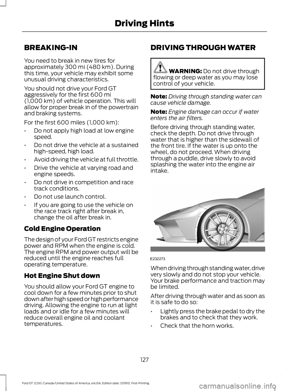 FORD GT 2019  Owners Manual BREAKING-IN
You need to break in new tires for
approximately 300 mi (480 km). During
this time, your vehicle may exhibit some
unusual driving characteristics.
You should not drive your Ford GT
aggress