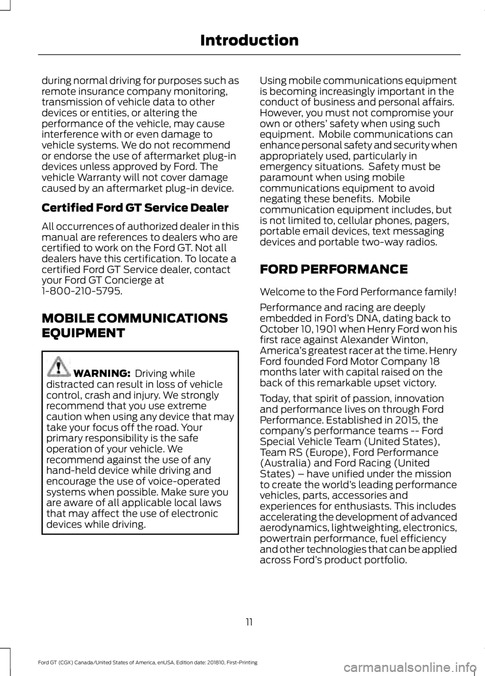 FORD GT 2019 User Guide during normal driving for purposes such as
remote insurance company monitoring,
transmission of vehicle data to other
devices or entities, or altering the
performance of the vehicle, may cause
interfe