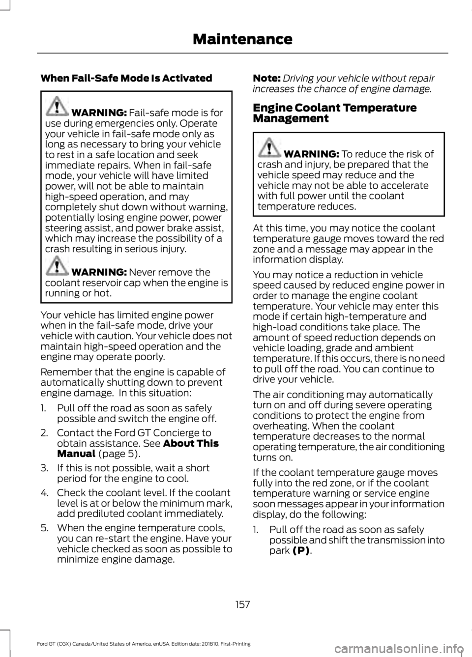 FORD GT 2019  Owners Manual When Fail-Safe Mode Is Activated
WARNING: Fail-safe mode is for
use during emergencies only. Operate
your vehicle in fail-safe mode only as
long as necessary to bring your vehicle
to rest in a safe lo