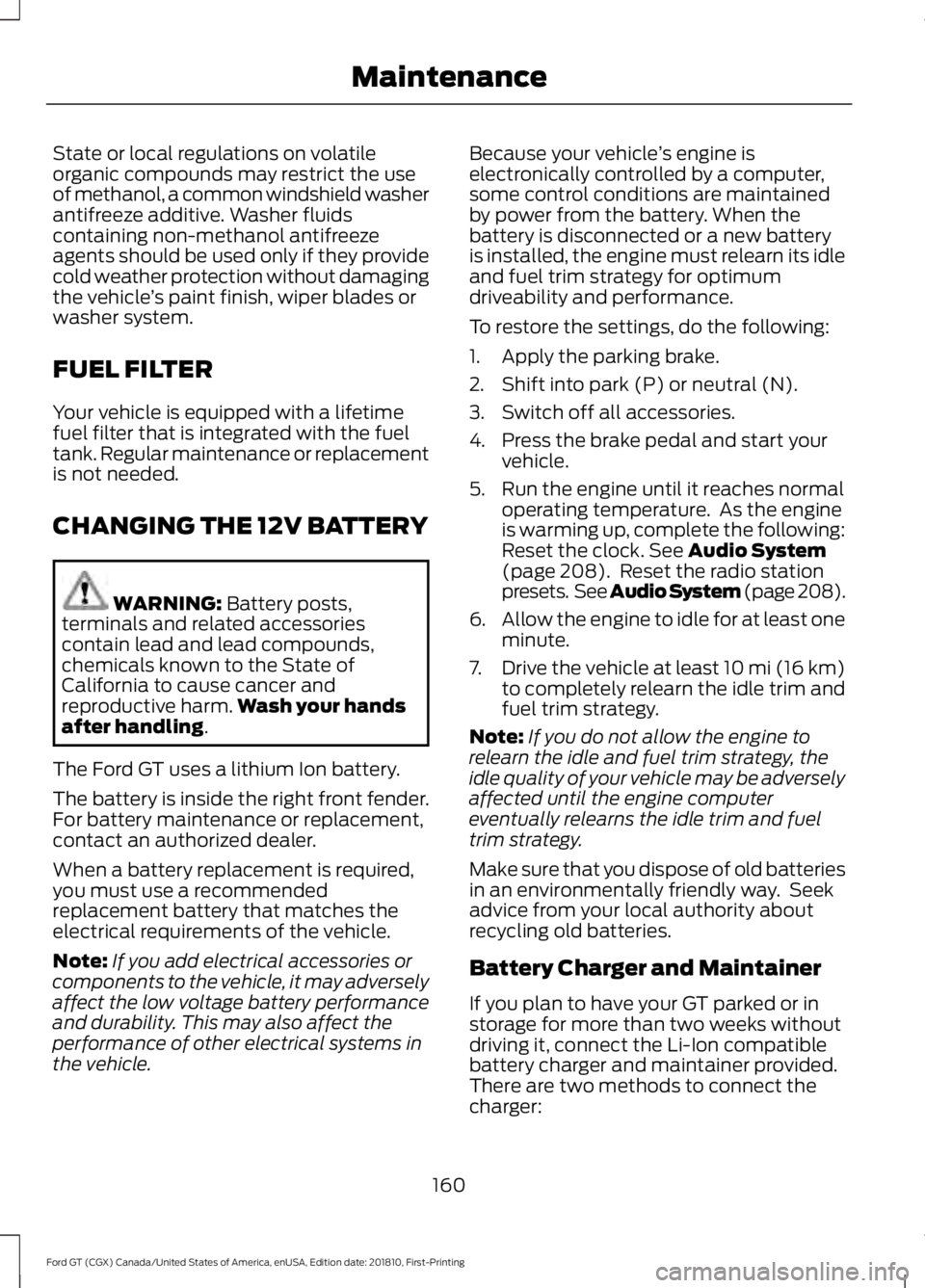 FORD GT 2019 Owners Manual State or local regulations on volatile
organic compounds may restrict the use
of methanol, a common windshield washer
antifreeze additive. Washer fluids
containing non-methanol antifreeze
agents shoul FORD GT 2019 Owners Manual State or local regulations on volatile
organic compounds may restrict the use
of methanol, a common windshield washer
antifreeze additive. Washer fluids
containing non-methanol antifreeze
agents shoul