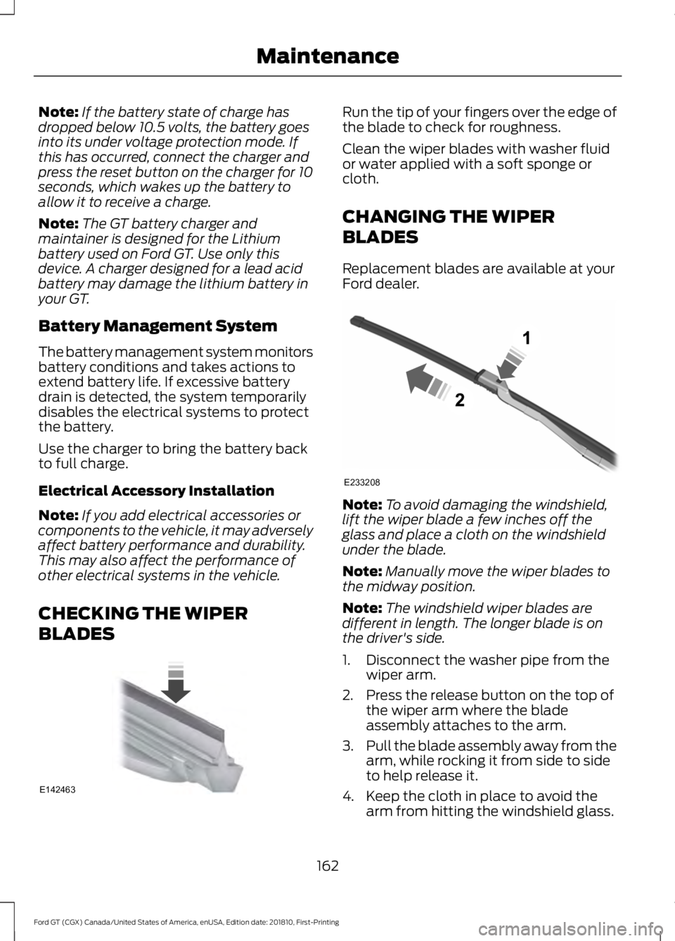FORD GT 2019 Owners Manual Note:
If the battery state of charge has
dropped below 10.5 volts, the battery goes
into its under voltage protection mode. If
this has occurred, connect the charger and
press the reset button on the FORD GT 2019 Owners Manual Note:
If the battery state of charge has
dropped below 10.5 volts, the battery goes
into its under voltage protection mode. If
this has occurred, connect the charger and
press the reset button on the