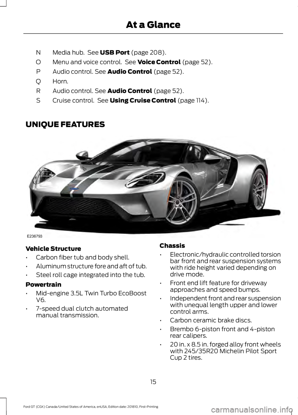 FORD GT 2019 Owners Manual Media hub. See USB Port (page 208).
N
Menu and voice control. See
Voice Control (page 52).
O
Audio control.
See Audio Control (page 52).
P
Horn.
Q
Audio control.
See Audio Control (page 52).
R
Cr FORD GT 2019 Owners Manual Media hub. See USB Port (page 208).
N
Menu and voice control. See
Voice Control (page 52).
O
Audio control.
See Audio Control (page 52).
P
Horn.
Q
Audio control.
See Audio Control (page 52).
R
Cr