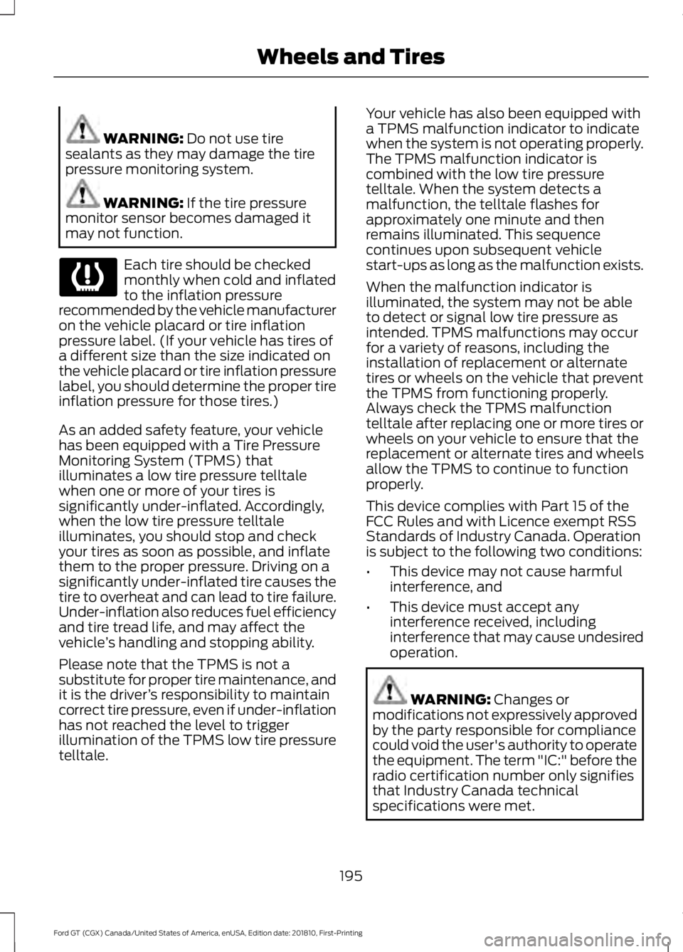 FORD GT 2019 Owners Manual WARNING: Do not use tire
sealants as they may damage the tire
pressure monitoring system. WARNING:
If the tire pressure
monitor sensor becomes damaged it
may not function. Each tire should be checked FORD GT 2019 Owners Manual WARNING: Do not use tire
sealants as they may damage the tire
pressure monitoring system. WARNING:
If the tire pressure
monitor sensor becomes damaged it
may not function. Each tire should be checked